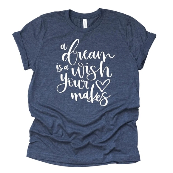 Tops - A Dream is a Wish Your Heart Makes Shirt, Womans T-Shirt